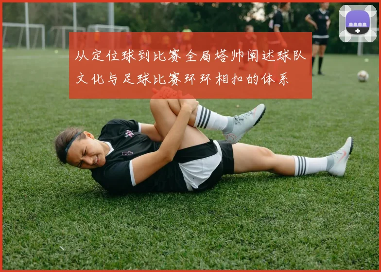 从定位球到比赛全局塔帅阐述球队文化与足球比赛环环相扣的体系